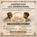 RAPPROCHER LES GÉNÉRATIONS : NOUS CONNECTER À NOS RACINES CAMEROUNAISES